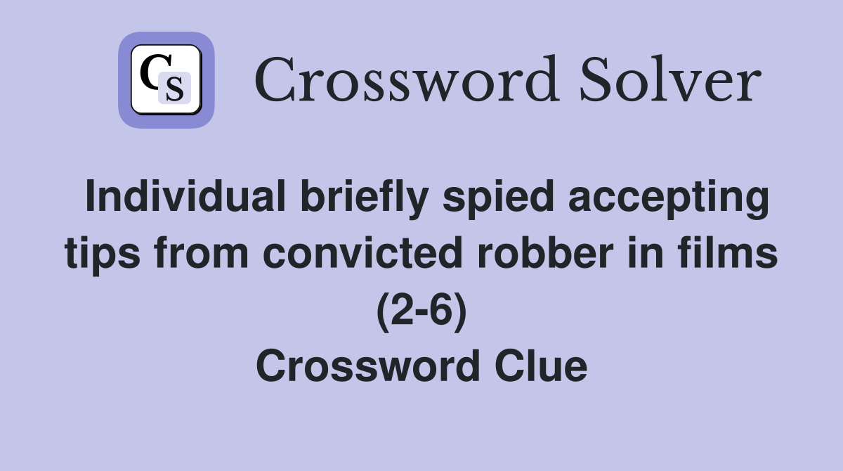 Individual briefly spied accepting tips from convicted robber in films (2-6) Crossword Clue