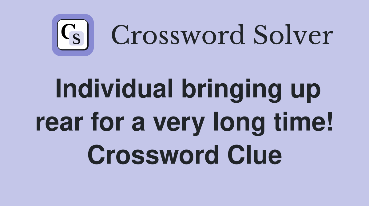 Individual bringing up rear for a very long time! Crossword Clue