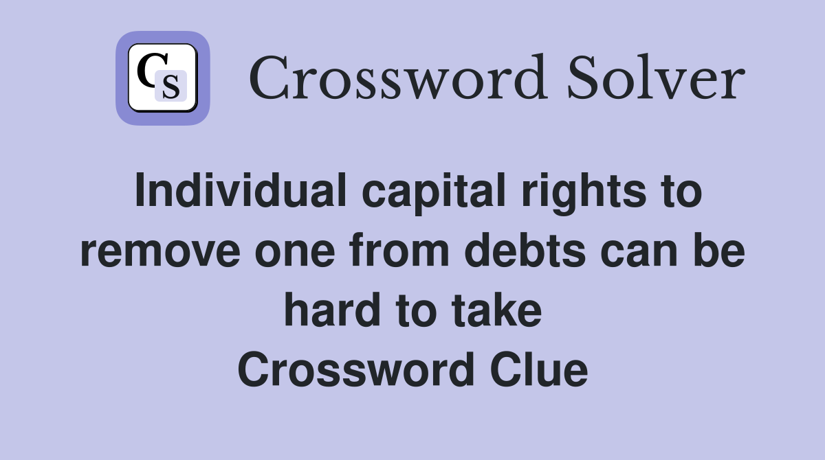 Individual capital rights to remove one from debts can be hard to take Crossword Clue