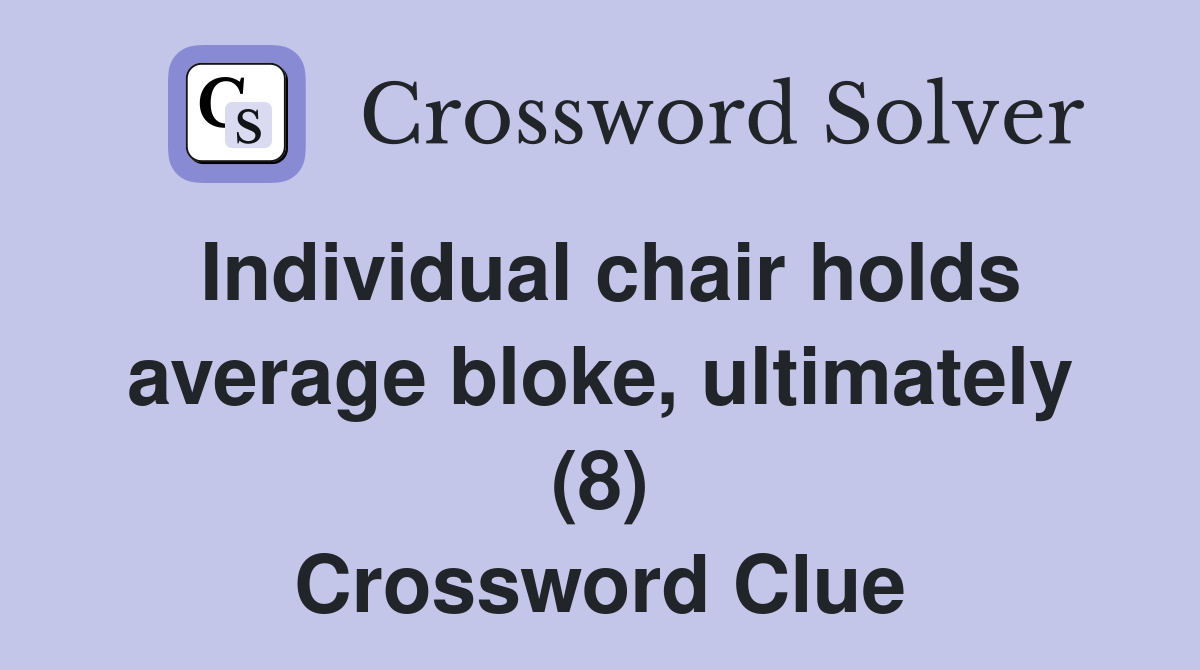 Individual chair holds average bloke, ultimately (8) Crossword Clue