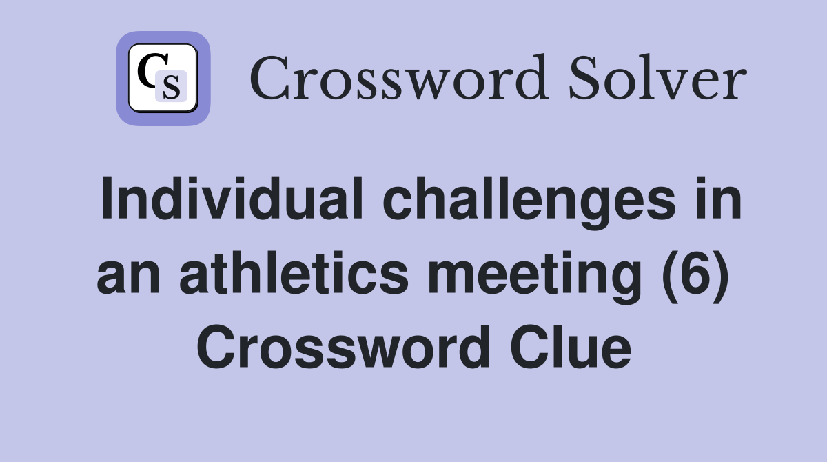 Individual challenges in an athletics meeting (6) Crossword Clue