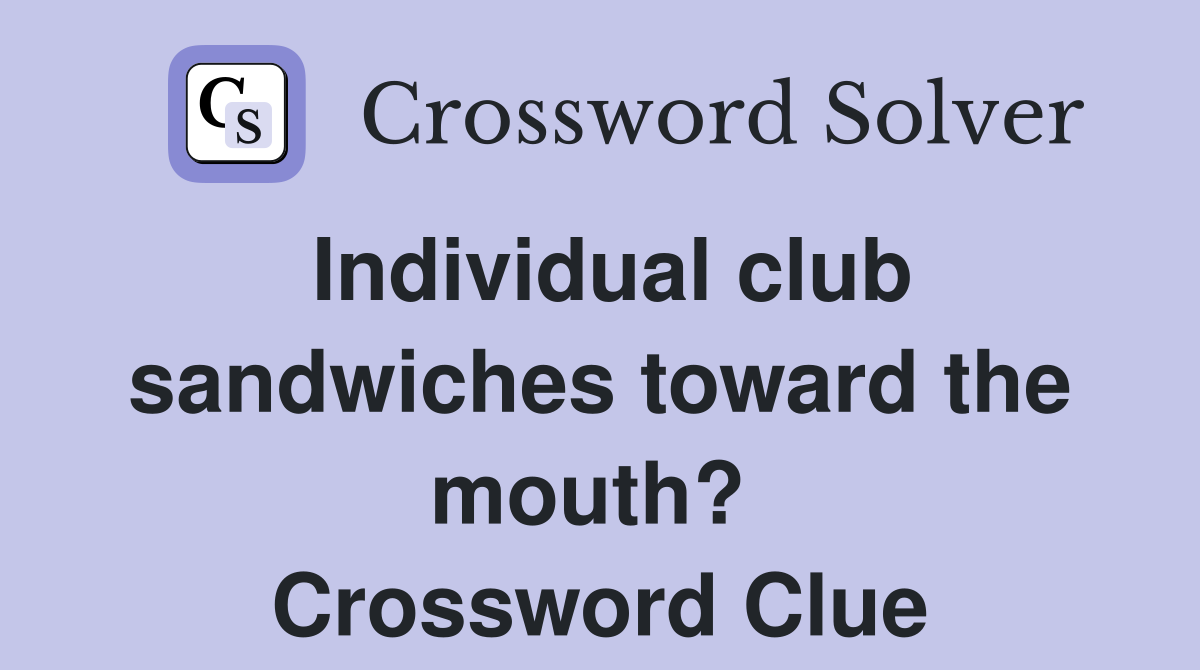 Individual club sandwiches toward the mouth?  Crossword Clue