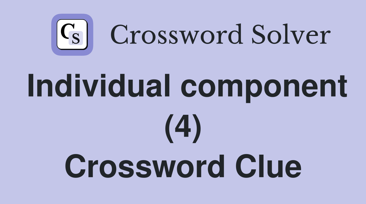Individual component (4) Crossword Clue