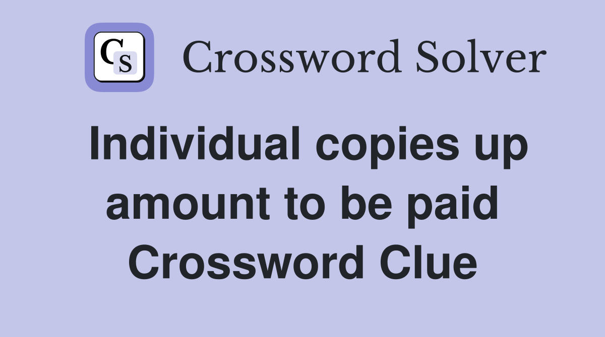Individual copies up amount to be paid Crossword Clue