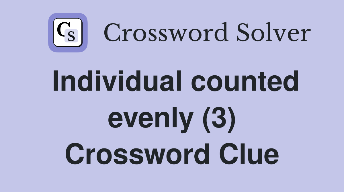 Individual counted evenly (3) Crossword Clue
