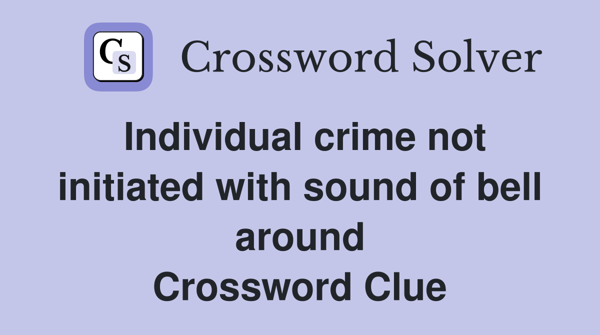 Individual crime not initiated with sound of bell around Crossword Clue