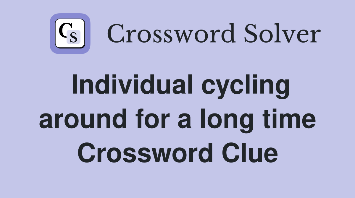 Individual cycling around for a long time Crossword Clue