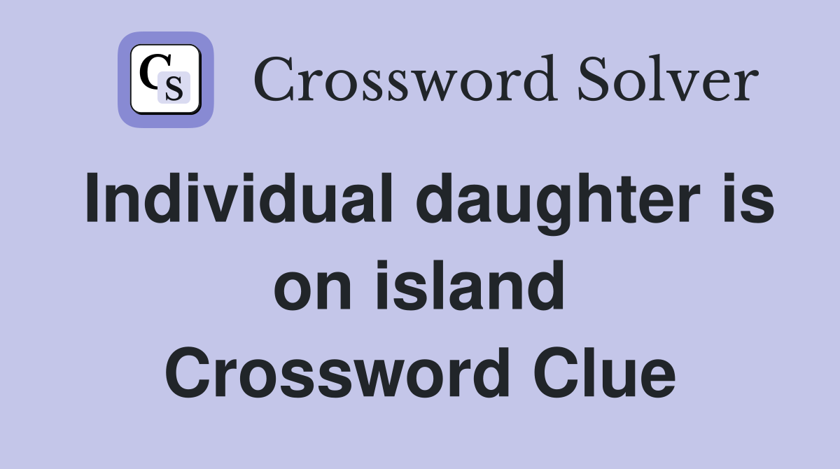 Individual daughter is on island Crossword Clue