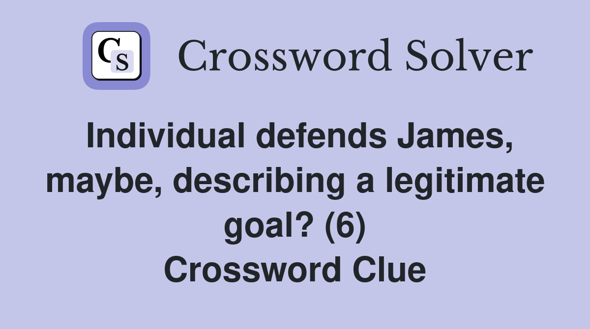 Individual defends James, maybe, describing a legitimate goal? (6) Crossword Clue