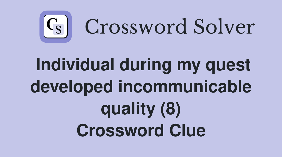 Individual during my quest developed incommunicable quality (8) Crossword Clue
