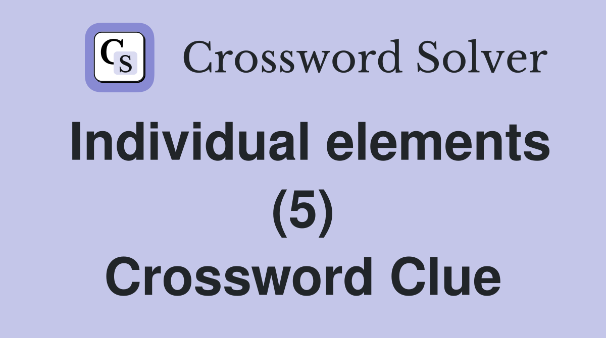 Individual elements (5) Crossword Clue