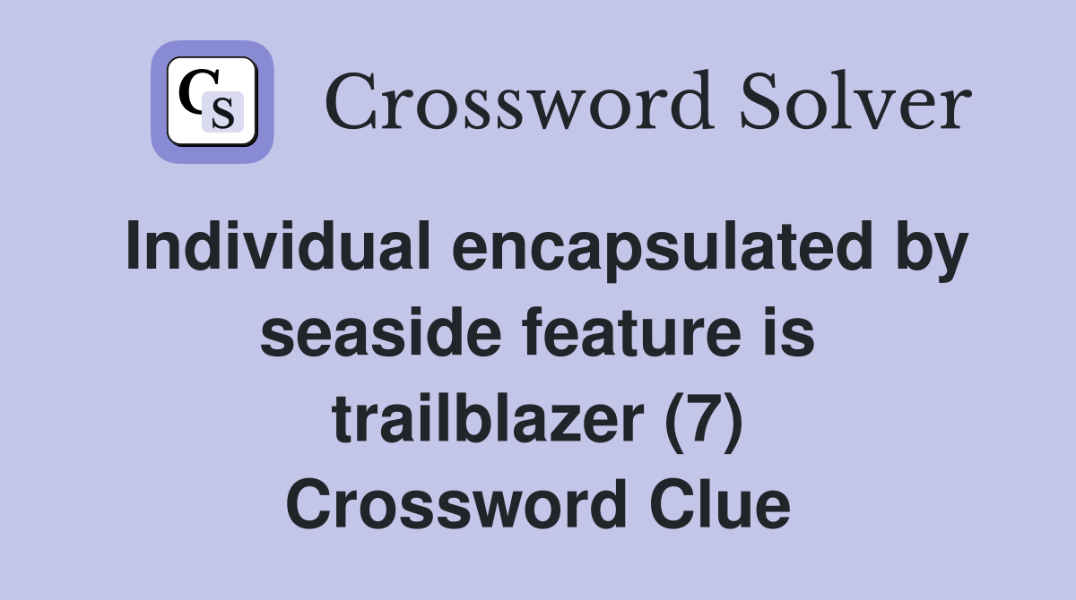 Individual encapsulated by seaside feature is trailblazer (7) Crossword Clue