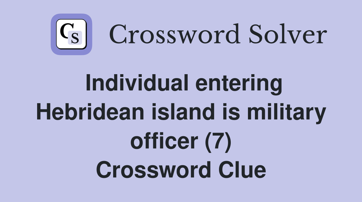 Individual entering Hebridean island is military officer (7) Crossword Clue