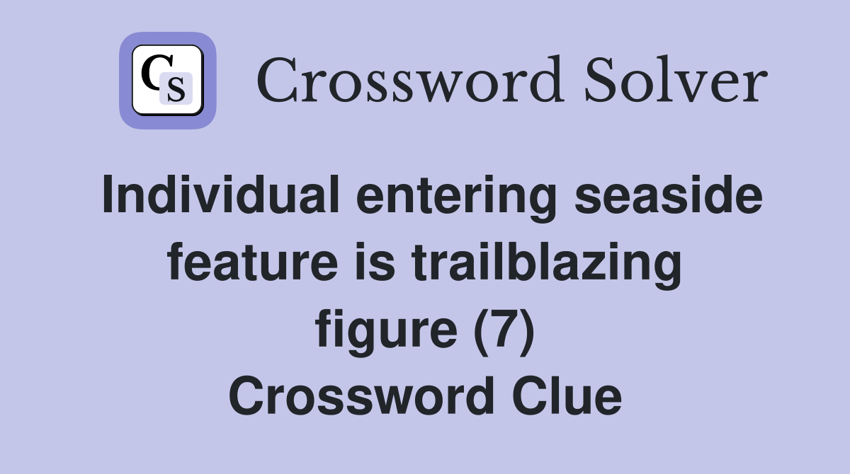 Individual entering seaside feature is trailblazing figure (7) Crossword Clue