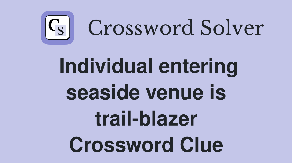 Individual entering seaside venue is trail-blazer Crossword Clue