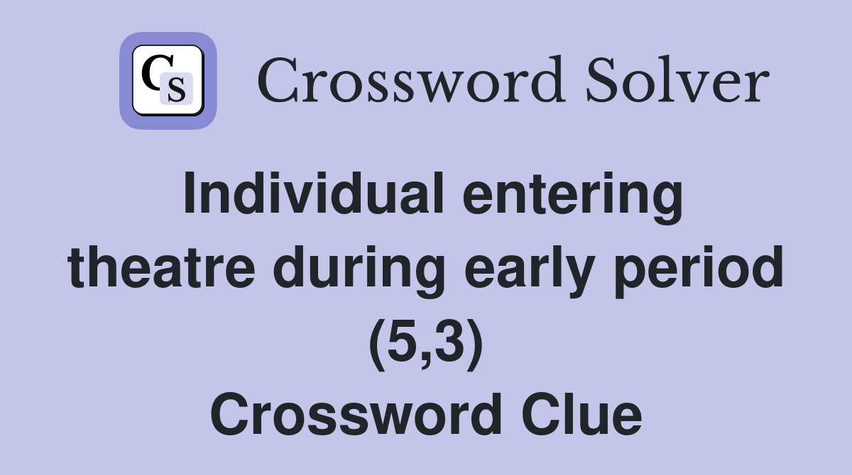 Individual entering theatre during early period (5,3) Crossword Clue