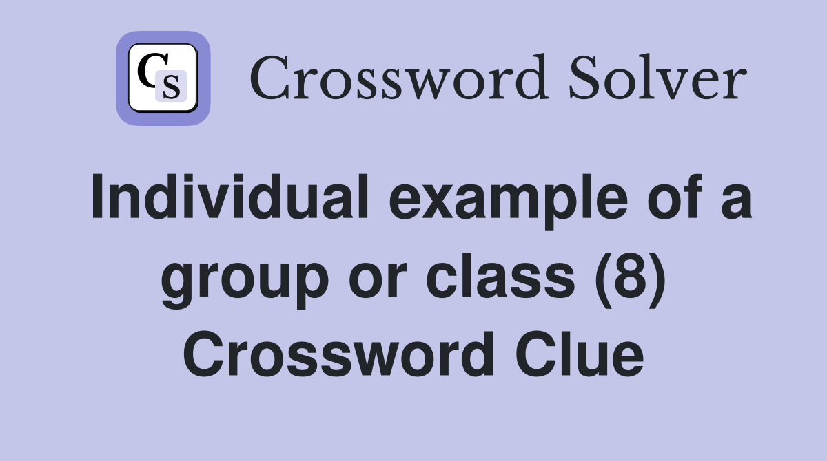 Individual example of a group or class (8) Crossword Clue