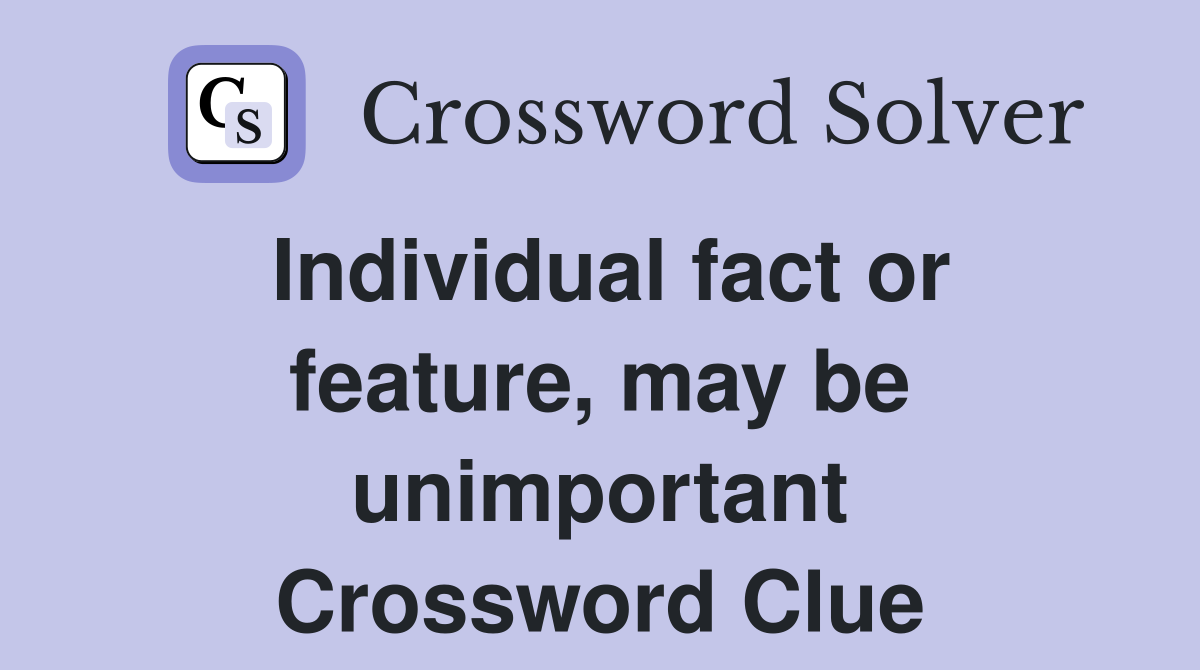 Individual fact or feature, may be unimportant Crossword Clue