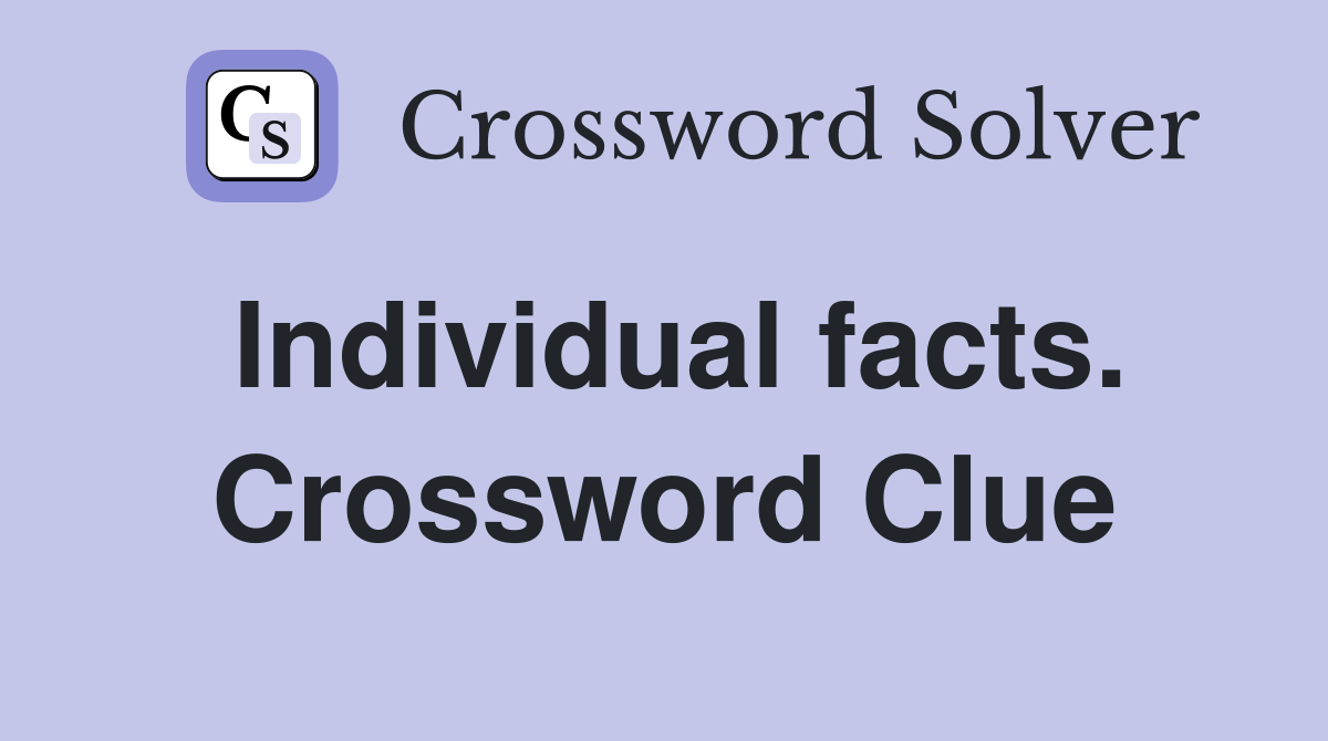 Individual facts. Crossword Clue
