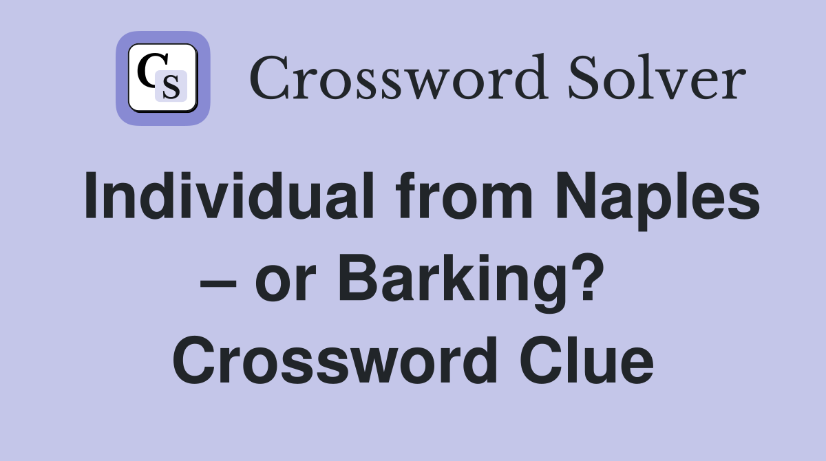 Individual from Naples – or Barking?  Crossword Clue