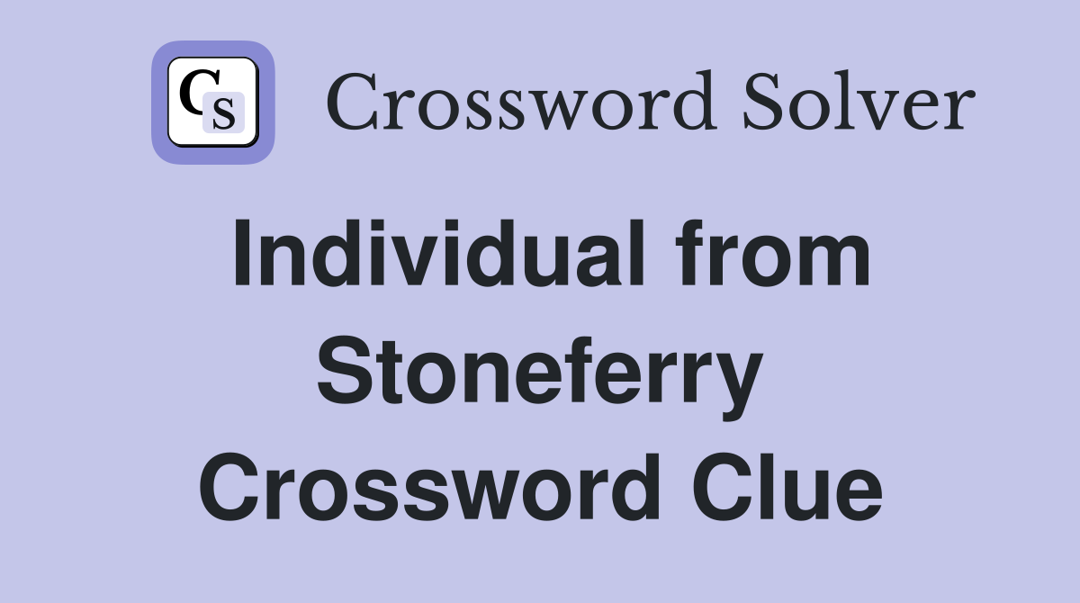 Individual from Stoneferry Crossword Clue