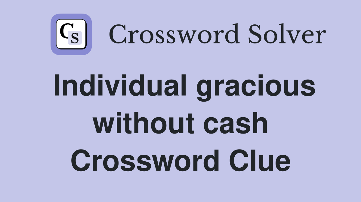 Individual gracious without cash Crossword Clue