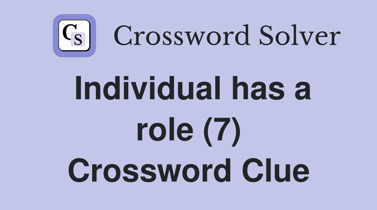 Individual has a role (7) Crossword Clue