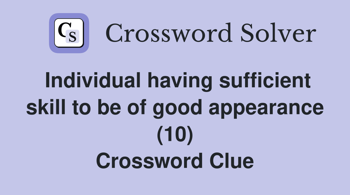 Individual having sufficient skill to be of good appearance (10) Crossword Clue