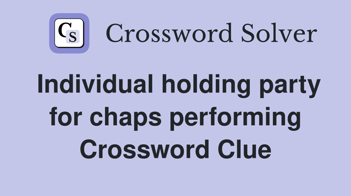 Individual holding party for chaps performing Crossword Clue