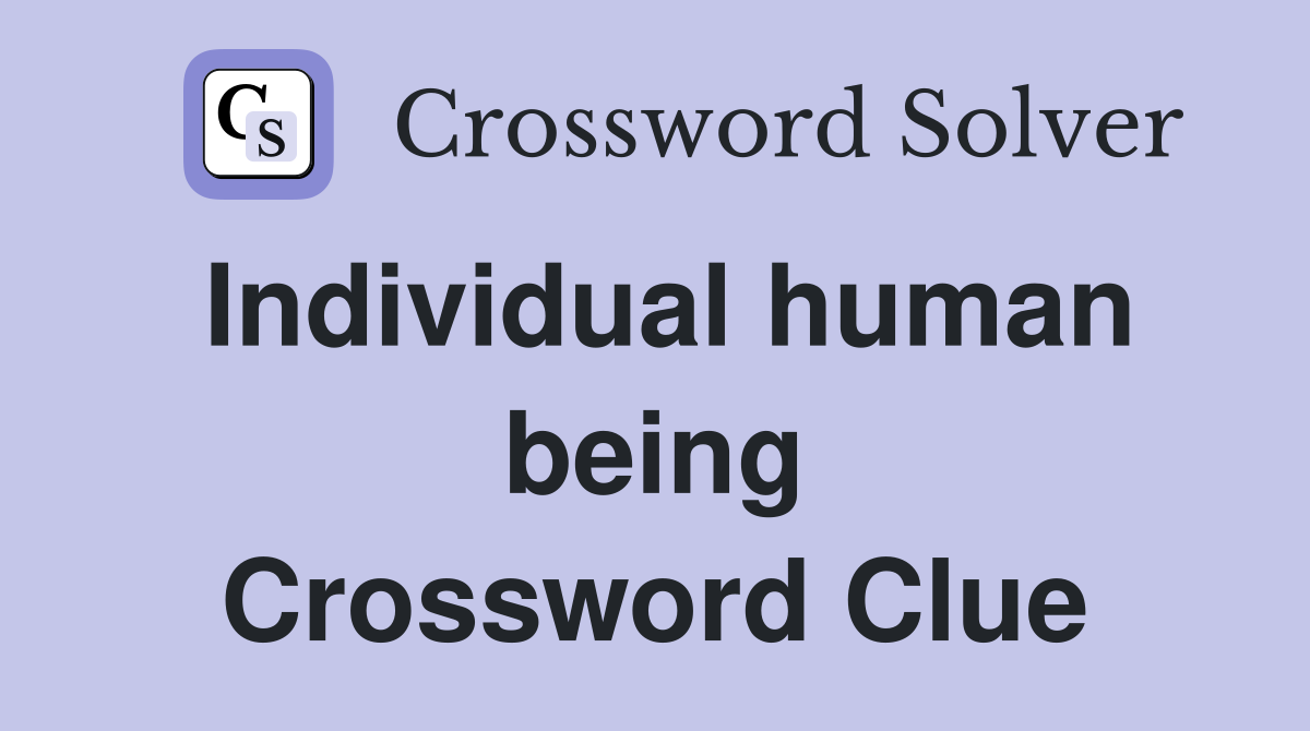 Individual human being Crossword Clue