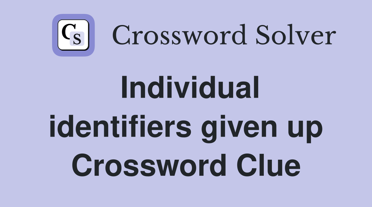 Individual identifiers given up Crossword Clue