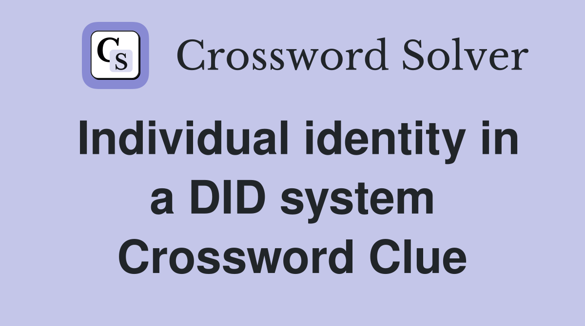Individual identity in a DID system Crossword Clue