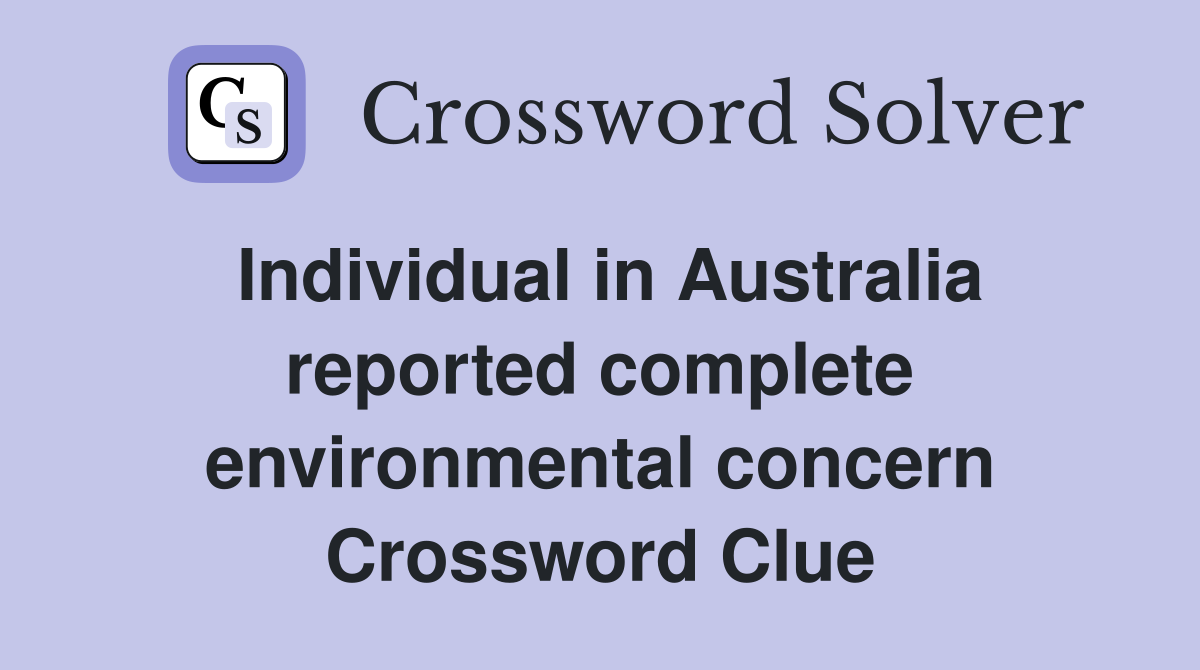 Individual in Australia reported complete environmental concern Crossword Clue
