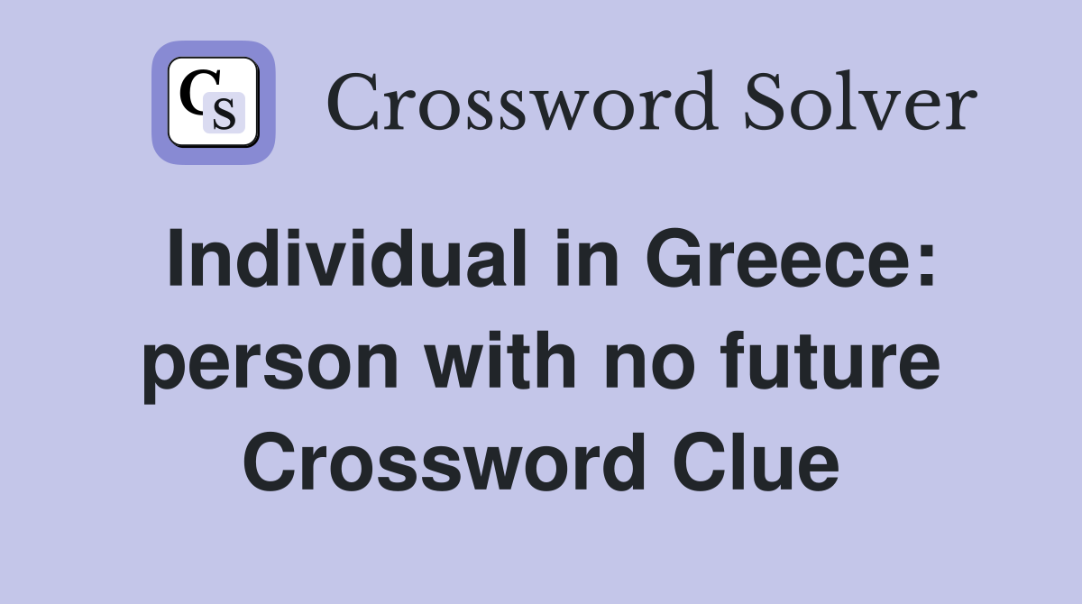 Individual in Greece: person with no future Crossword Clue