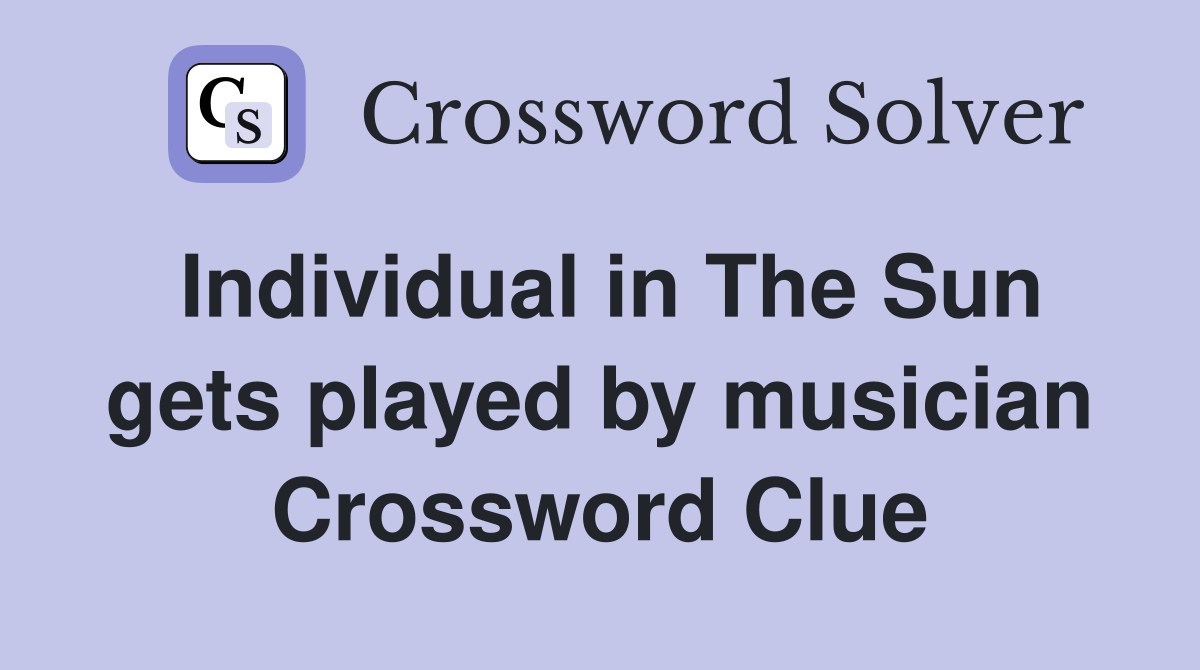 Individual in The Sun gets played by musician Crossword Clue