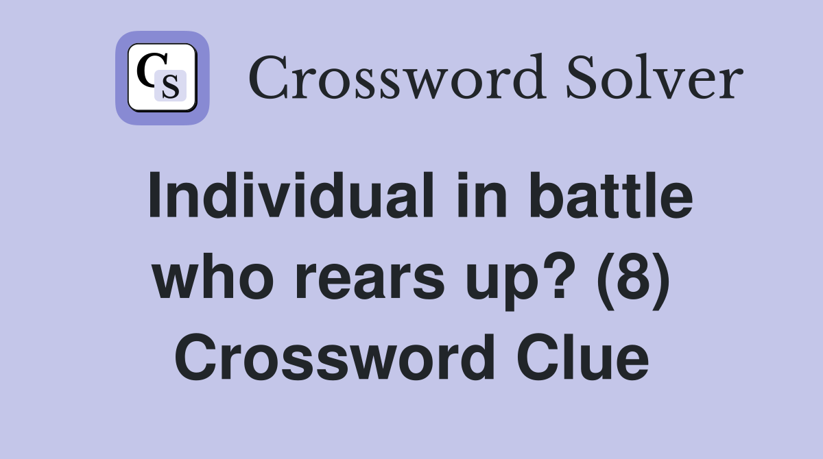 Individual in battle who rears up? (8) Crossword Clue