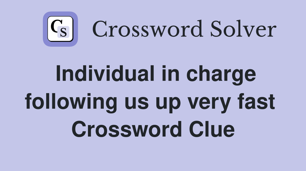 Individual in charge following us up very fast  Crossword Clue