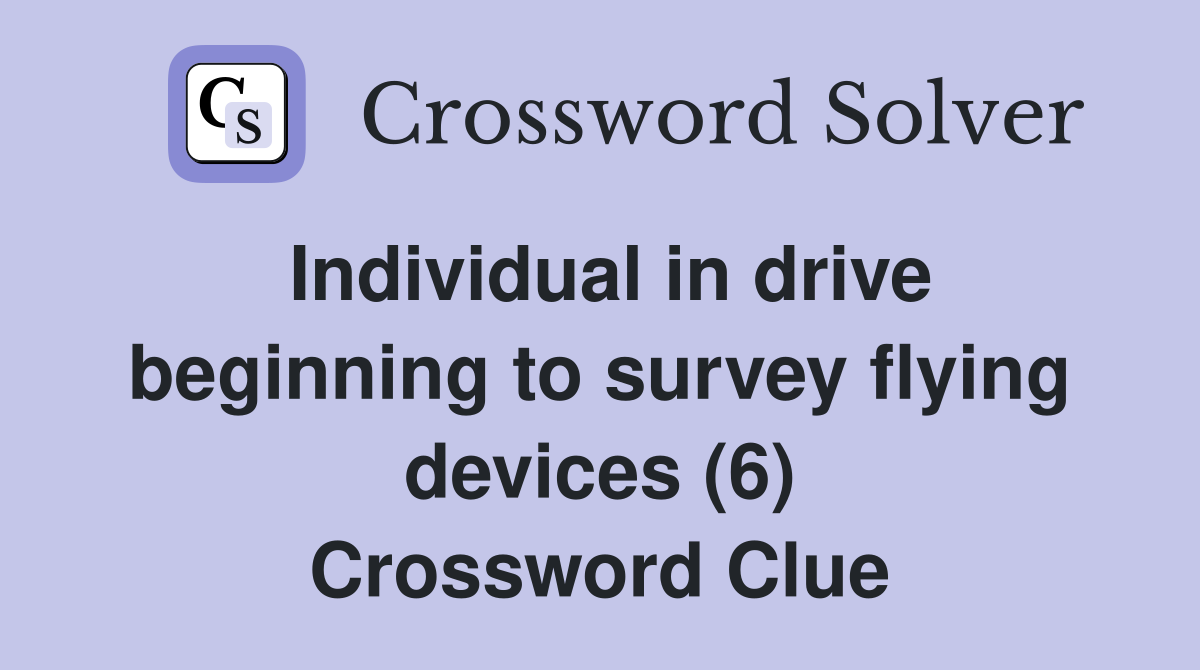 Individual in drive beginning to survey flying devices (6) Crossword Clue