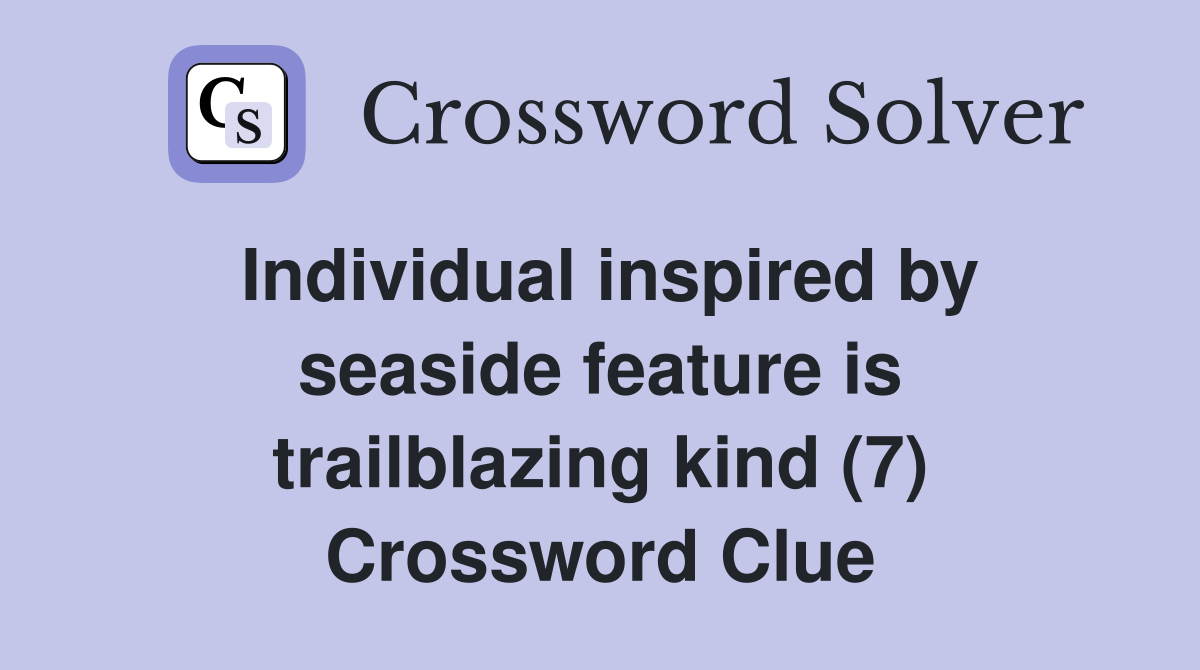 Individual inspired by seaside feature is trailblazing kind (7) Crossword Clue
