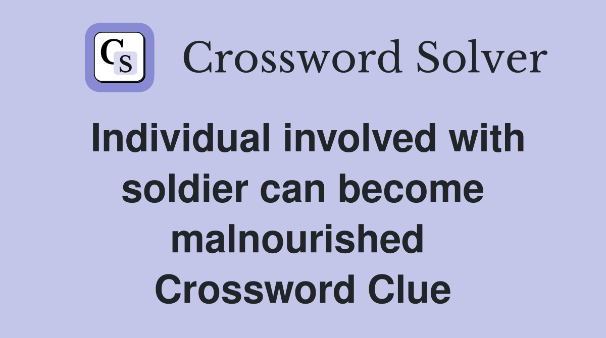 Individual involved with soldier can become malnourished  Crossword Clue