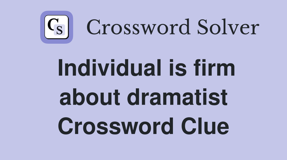 Individual is firm about dramatist Crossword Clue