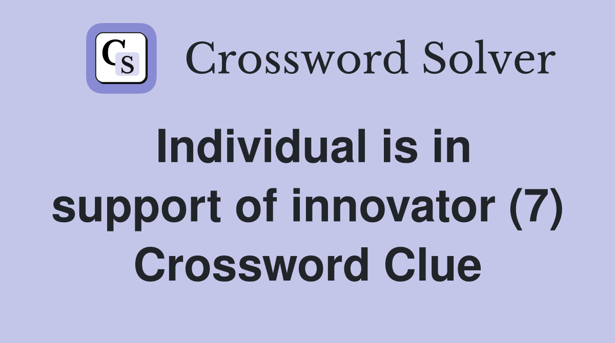 Individual is in support of innovator (7) Crossword Clue