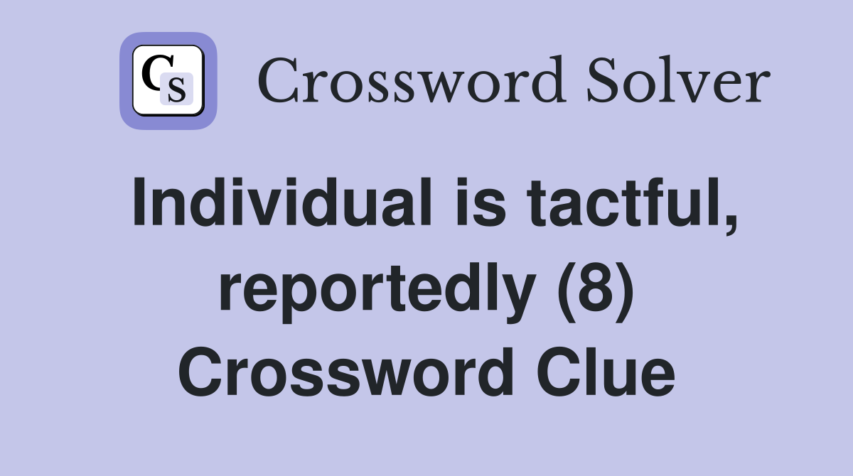 Individual is tactful, reportedly (8) Crossword Clue