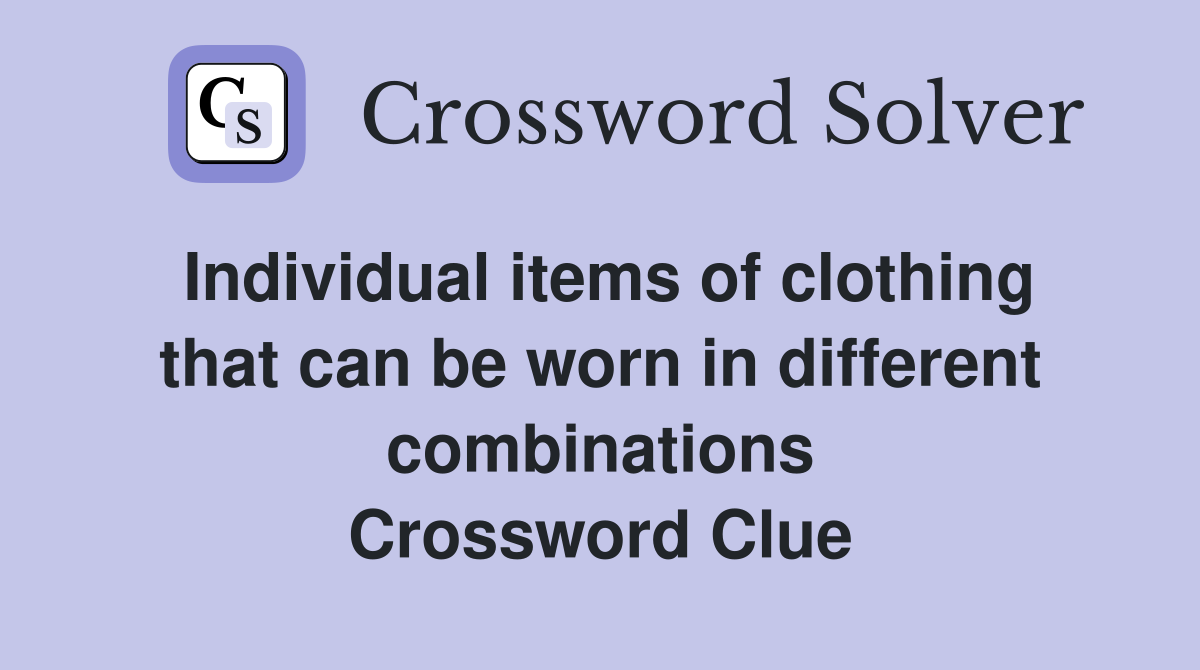 Individual items of clothing that can be worn in different combinations Crossword Clue