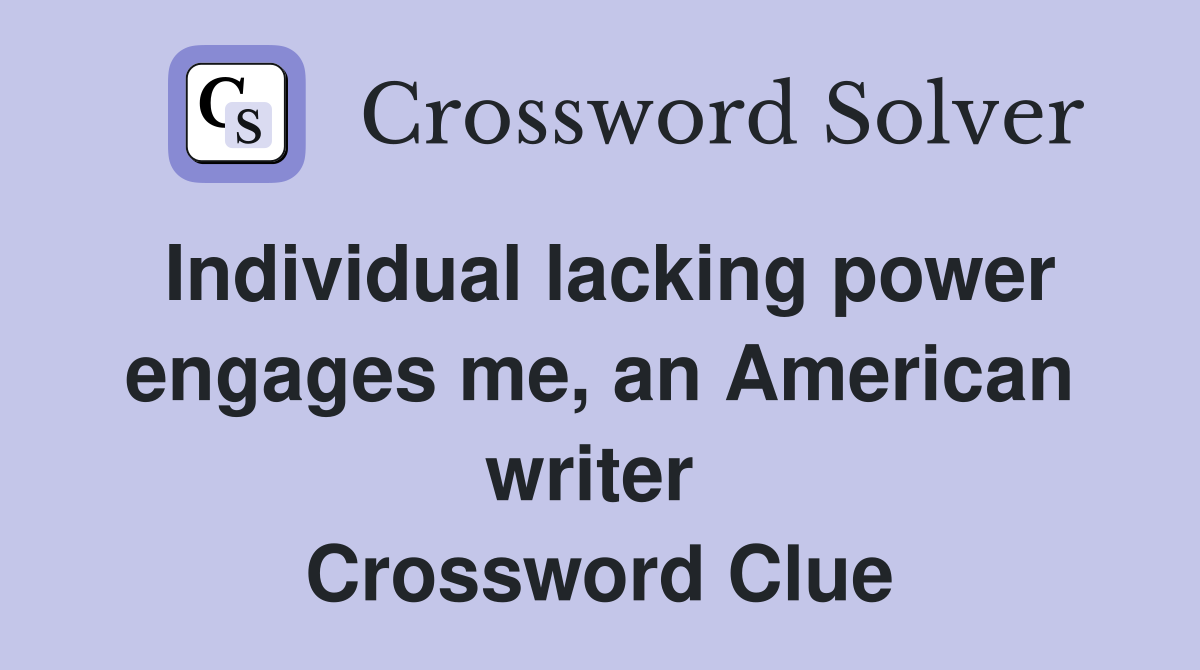 Individual lacking power engages me, an American writer  Crossword Clue