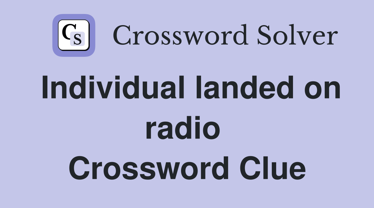 Individual landed on radio  Crossword Clue