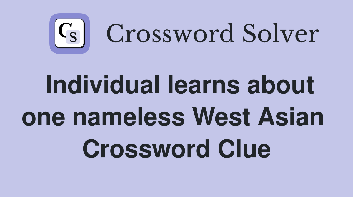 Individual learns about one nameless West Asian  Crossword Clue