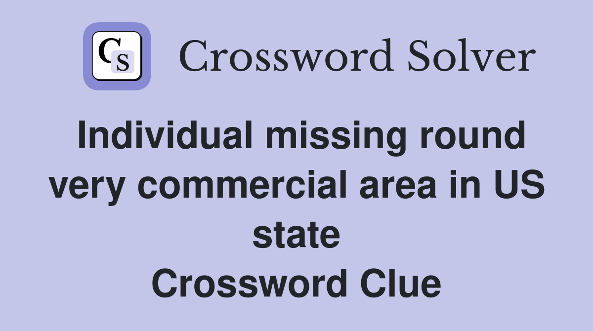 Individual missing round very commercial area in US state Crossword Clue