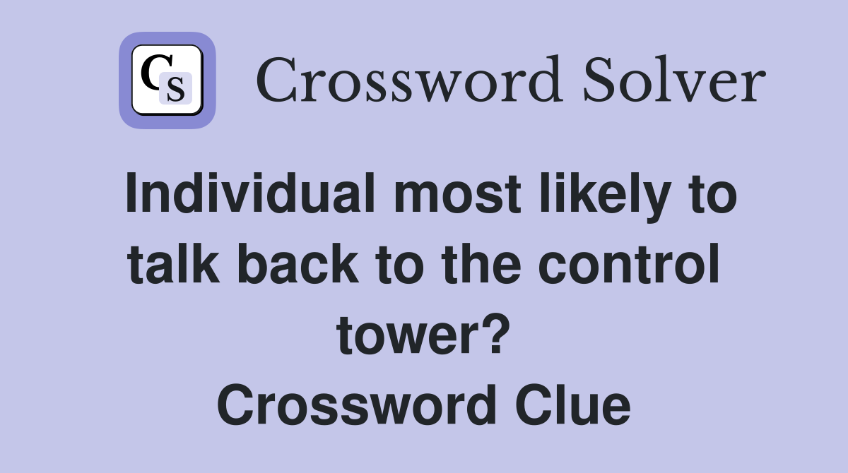 Individual most likely to talk back to the control tower? Crossword Clue