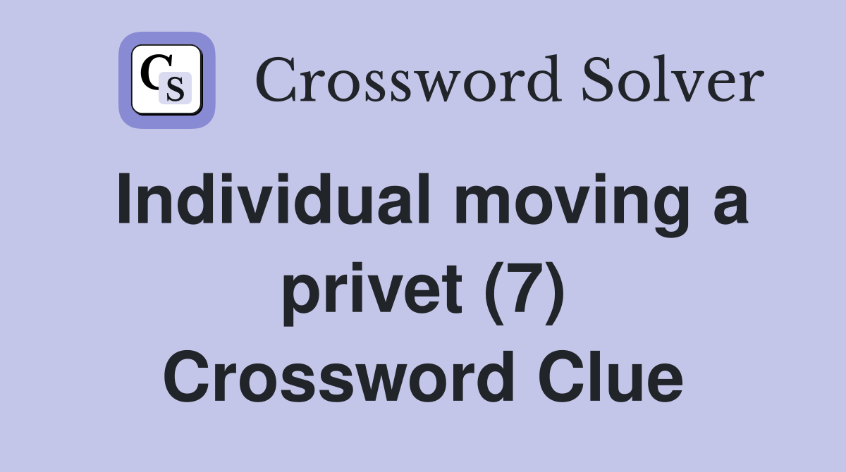 Individual moving a privet (7) Crossword Clue